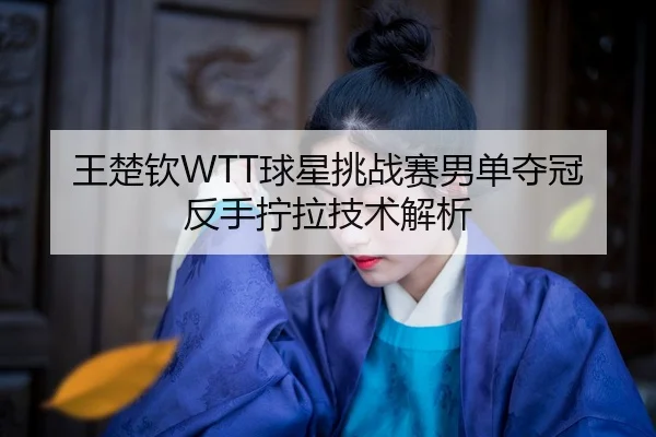 wang-chu-qin-qiu-xing-tiao-zhan-sai-nan-dan-duo-guan-fan-shou-ning-la-ji-shu-jie-xi-3-914.jpg